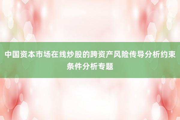 中国资本市场在线炒股的跨资产风险传导分析约束条件分析专题